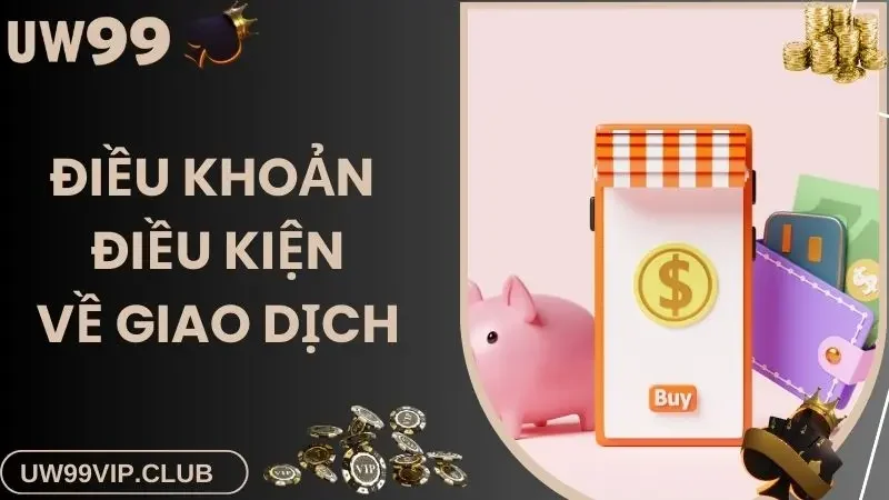 Điều khoản điều kiện áp dụng cho thành viên nạp rút UW99