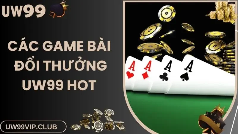 Các game bài đổi thưởng được yêu thích hàng đầu tại UW99