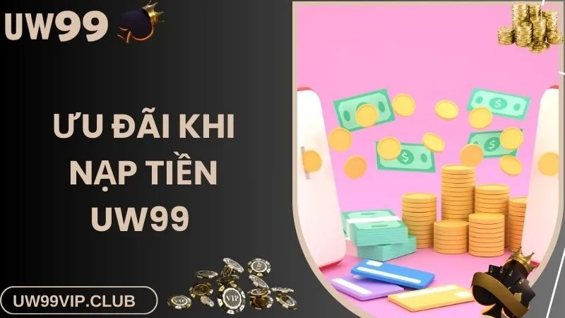 Ưu đãi ngập tràn khi tham gia nạp tiền UW99