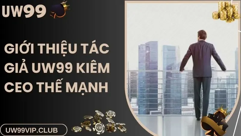 Giới thiệu tác giả UW99 kiêm CEO Thế Mạnh