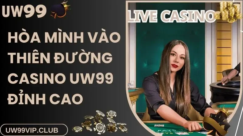 Hòa mình vào thiên đường casino UW99 đỉnh cao